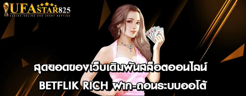 สุดยอดของเว็บเดิมพันสล็อตออนไลน์ betflik rich ฝาก-ถอนระบบออโต้