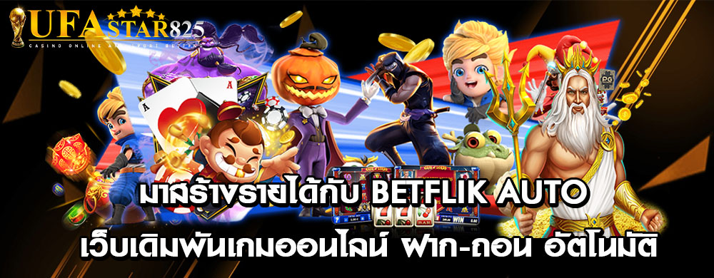 มาสร้างรายได้กับ betflik auto เว็บเดิมพันเกมออนไลน์ ฝาก-ถอน อัตโนมัติ