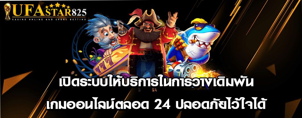 เปิดระบบให้บริการในการวางเดิมพันเกมออนไลน์ตลอด 24 ปลอดภัยไว้ใจได้