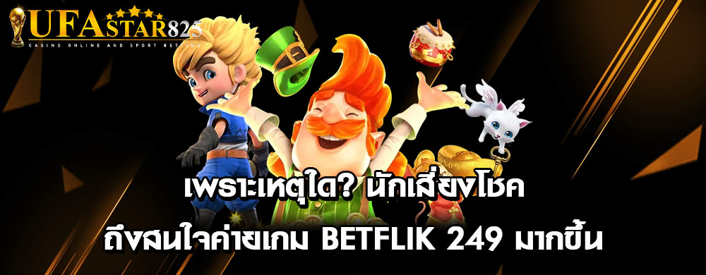 เพราะเหตุใด นักเสี่ยงโชคถึงสนใจค่ายเกม betflik 249 มากขึ้น