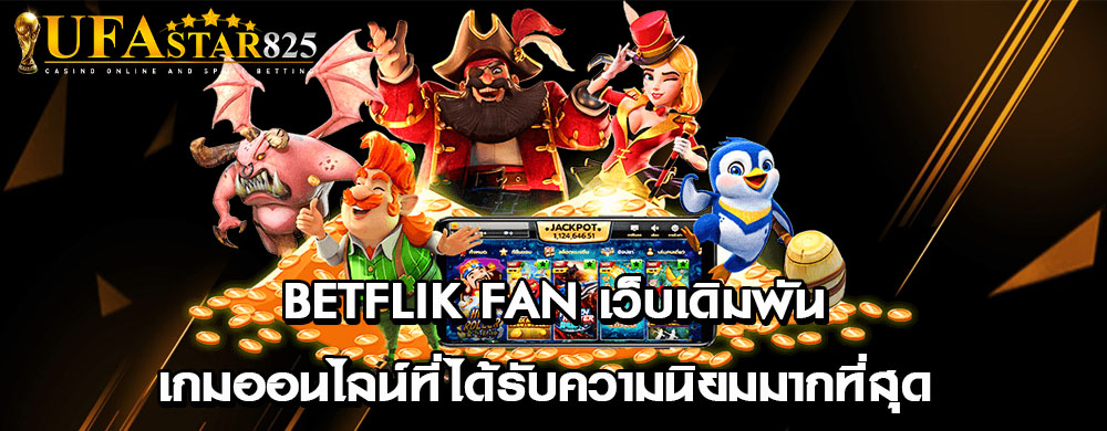 betflik fan เว็บเดิมพันเกมออนไลน์ที่ได้รับความนิยมมากที่สุด